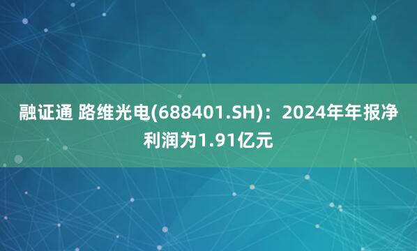 融证通 路维光电(688401.SH)：2024年年报净利润为1.91亿元