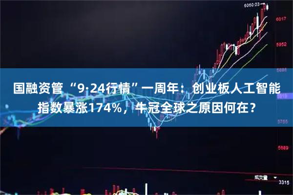 国融资管 “9·24行情”一周年：创业板人工智能指数暴涨174%，牛冠全球之原因何在？
