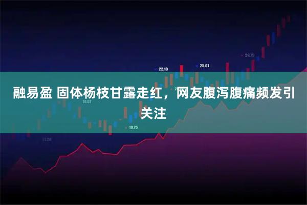 融易盈 固体杨枝甘露走红，网友腹泻腹痛频发引关注